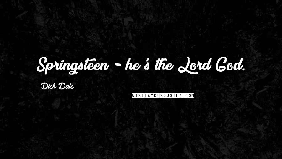 Dick Dale Quotes: Springsteen - he's the Lord God.
