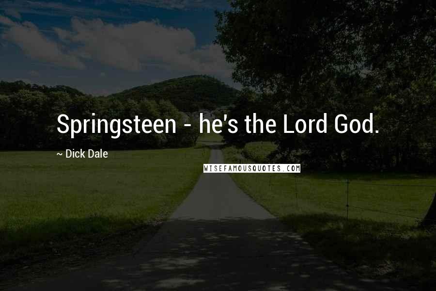 Dick Dale Quotes: Springsteen - he's the Lord God.