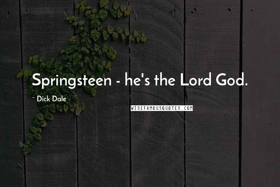 Dick Dale Quotes: Springsteen - he's the Lord God.