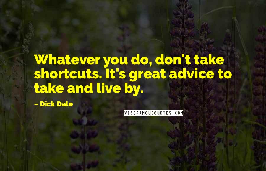 Dick Dale Quotes: Whatever you do, don't take shortcuts. It's great advice to take and live by.