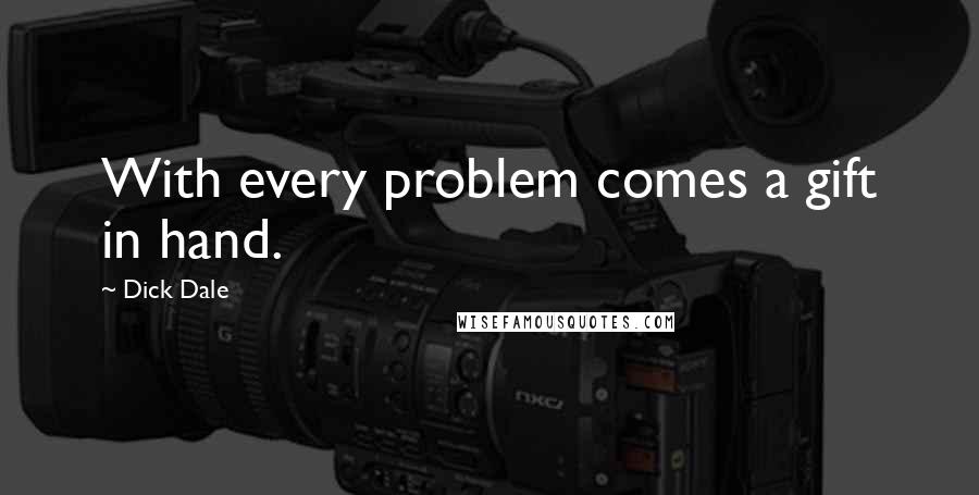 Dick Dale Quotes: With every problem comes a gift in hand.