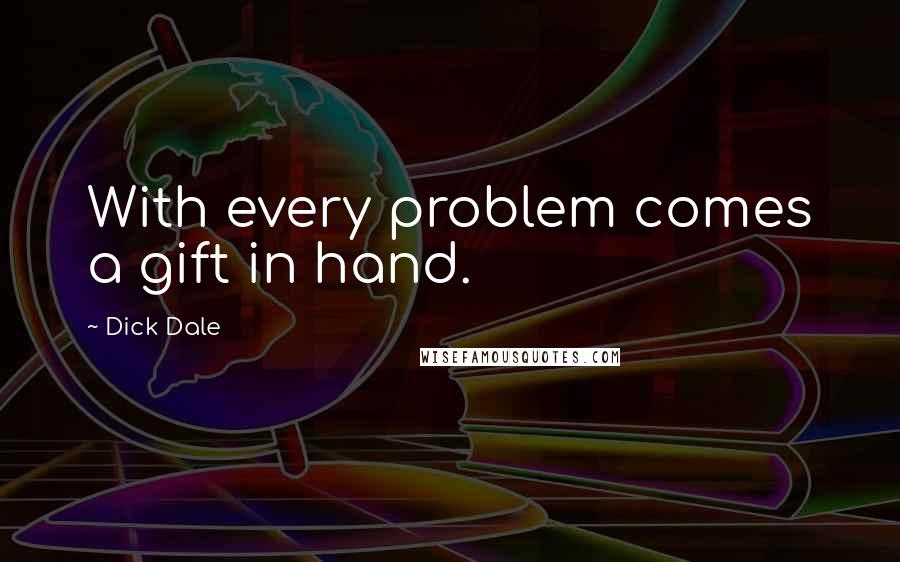 Dick Dale Quotes: With every problem comes a gift in hand.