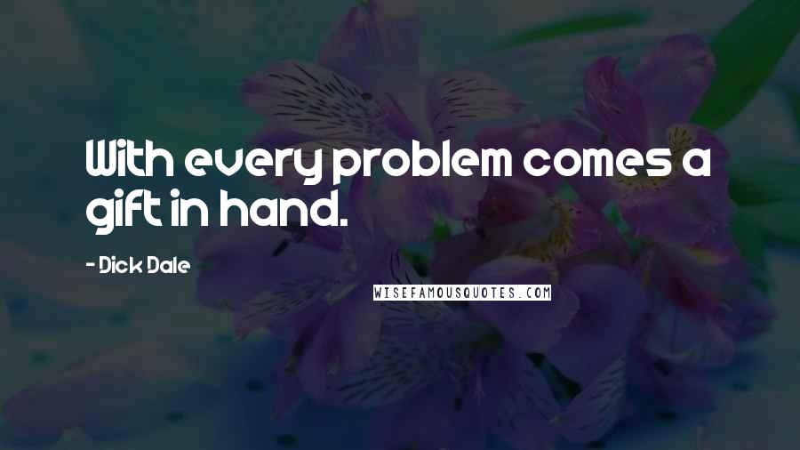 Dick Dale Quotes: With every problem comes a gift in hand.