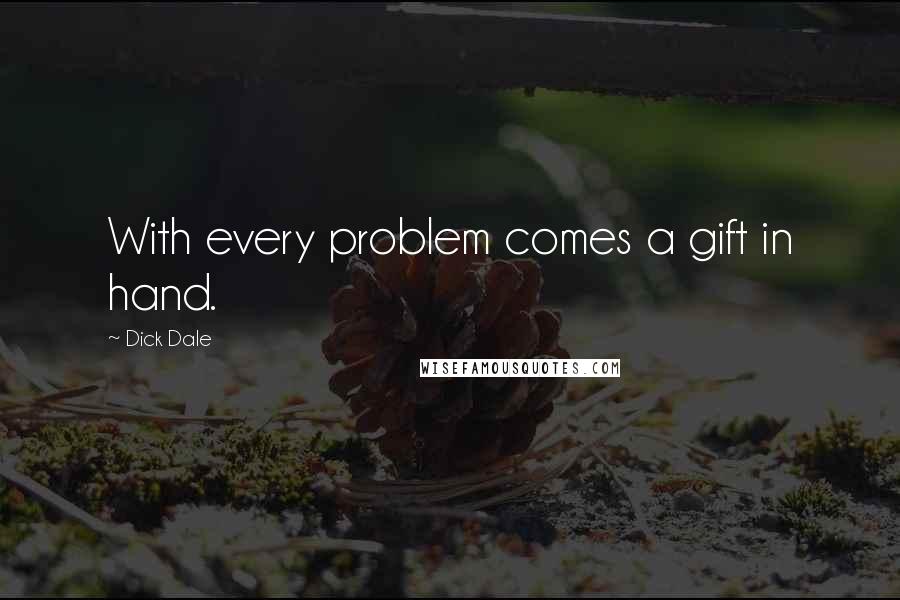 Dick Dale Quotes: With every problem comes a gift in hand.