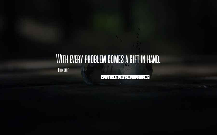 Dick Dale Quotes: With every problem comes a gift in hand.