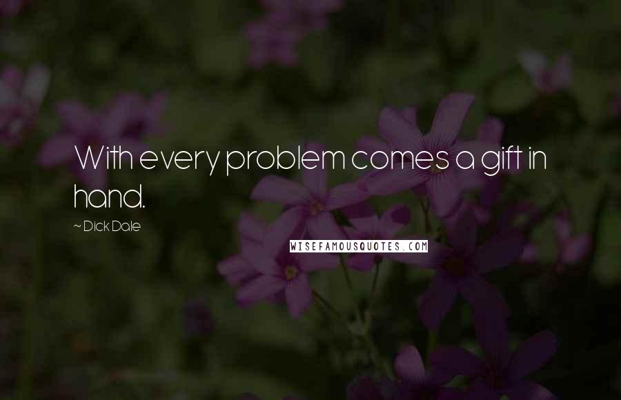 Dick Dale Quotes: With every problem comes a gift in hand.