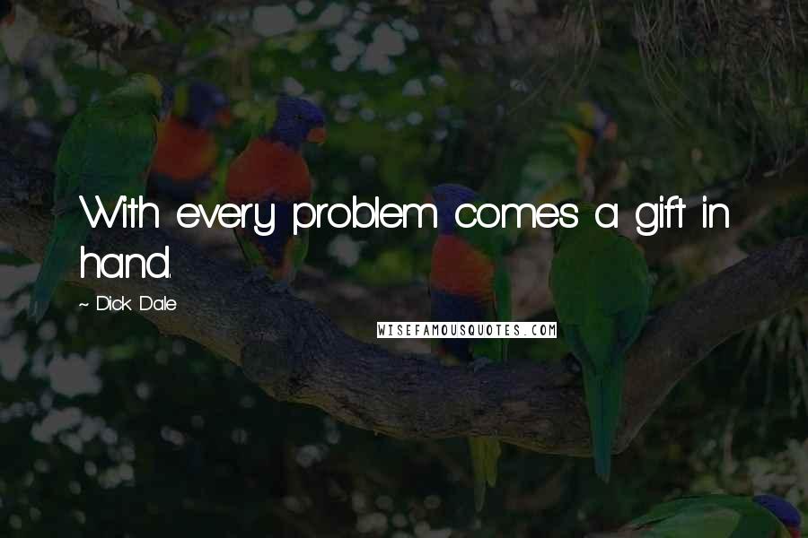 Dick Dale Quotes: With every problem comes a gift in hand.