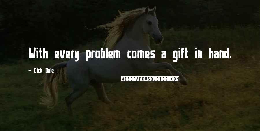 Dick Dale Quotes: With every problem comes a gift in hand.