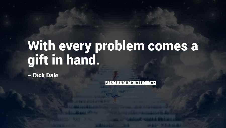 Dick Dale Quotes: With every problem comes a gift in hand.