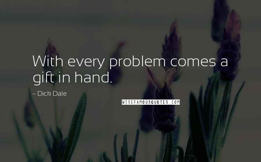 Dick Dale Quotes: With every problem comes a gift in hand.