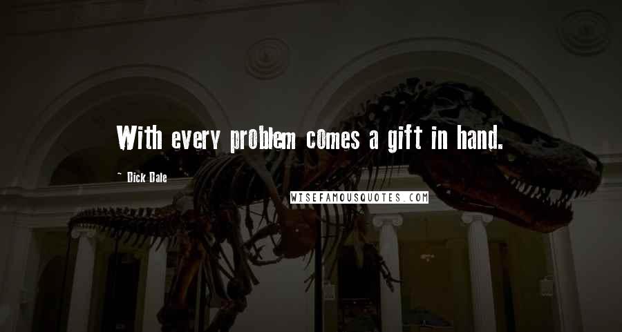 Dick Dale Quotes: With every problem comes a gift in hand.