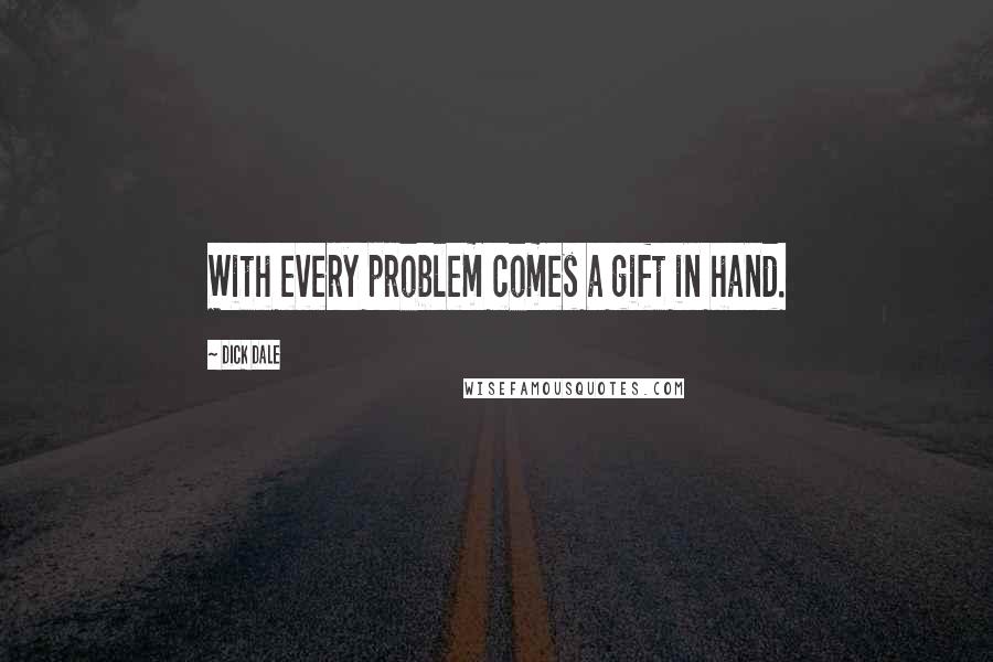 Dick Dale Quotes: With every problem comes a gift in hand.