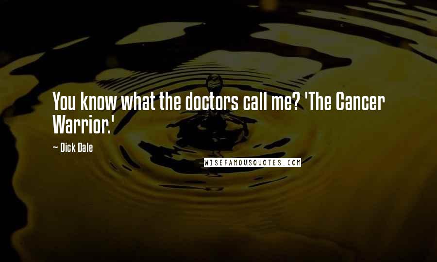 Dick Dale Quotes: You know what the doctors call me? 'The Cancer Warrior.'