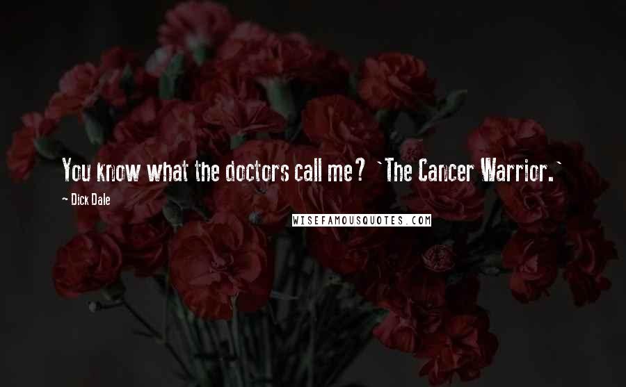 Dick Dale Quotes: You know what the doctors call me? 'The Cancer Warrior.'