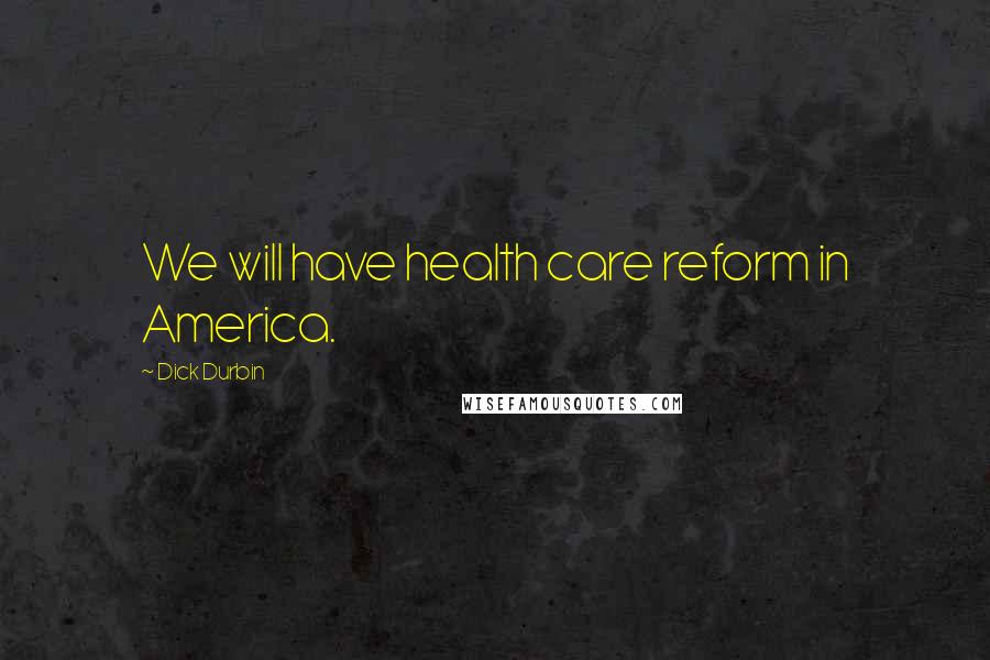 Dick Durbin Quotes: We will have health care reform in America.