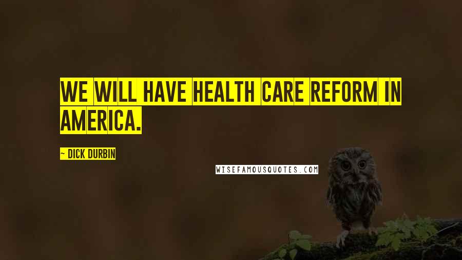 Dick Durbin Quotes: We will have health care reform in America.