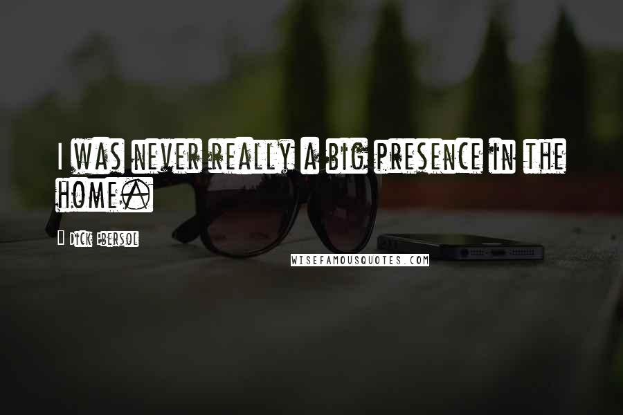 Dick Ebersol Quotes: I was never really a big presence in the home.