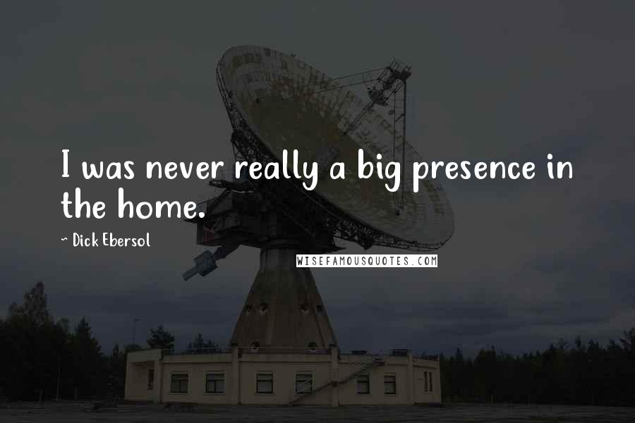 Dick Ebersol Quotes: I was never really a big presence in the home.