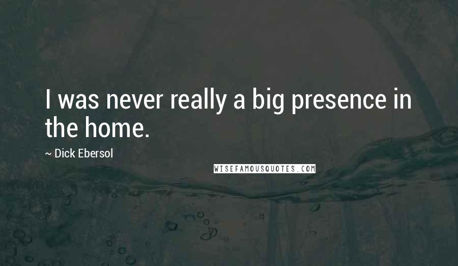 Dick Ebersol Quotes: I was never really a big presence in the home.