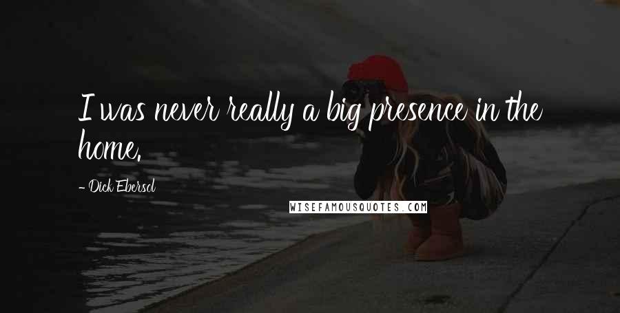 Dick Ebersol Quotes: I was never really a big presence in the home.