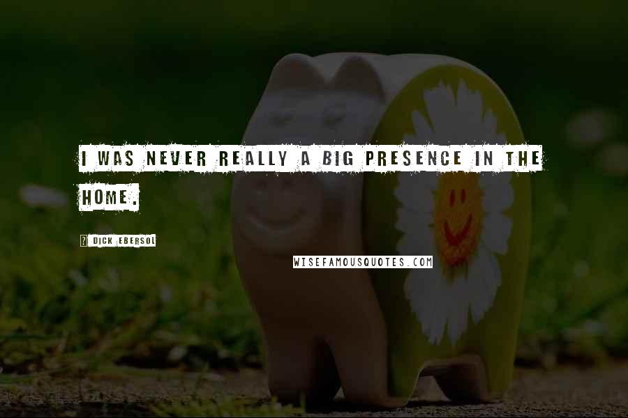 Dick Ebersol Quotes: I was never really a big presence in the home.