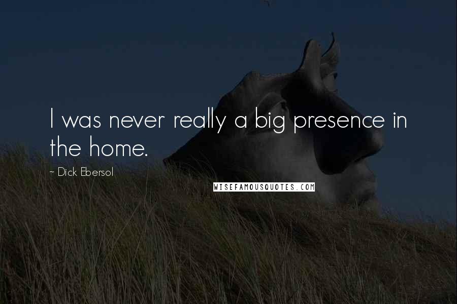 Dick Ebersol Quotes: I was never really a big presence in the home.