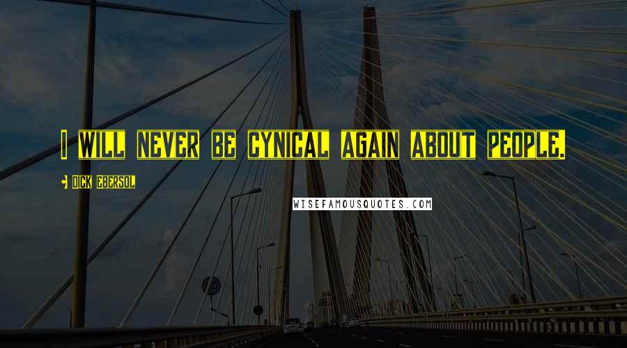 Dick Ebersol Quotes: I will never be cynical again about people.