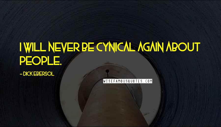 Dick Ebersol Quotes: I will never be cynical again about people.