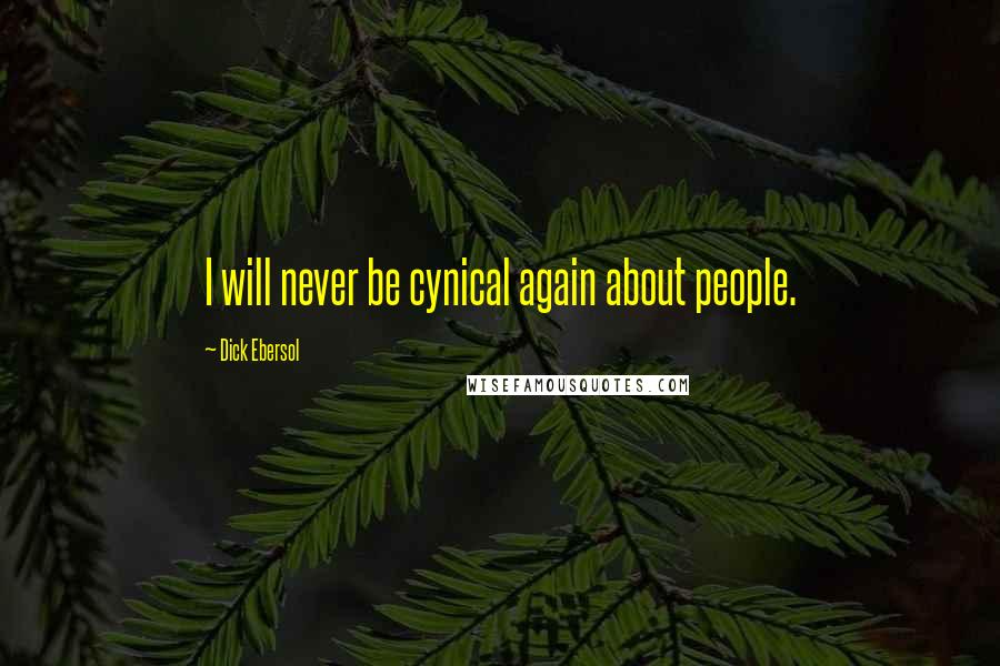 Dick Ebersol Quotes: I will never be cynical again about people.