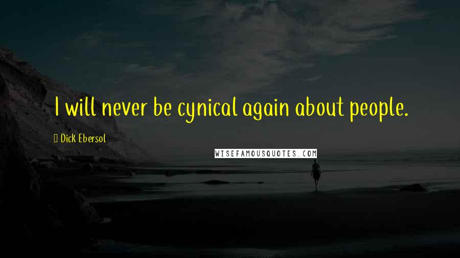 Dick Ebersol Quotes: I will never be cynical again about people.