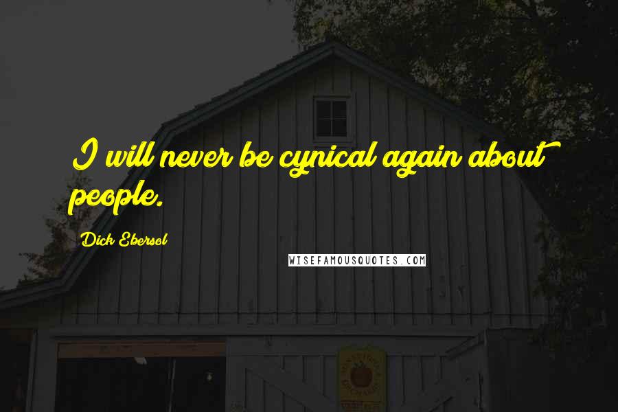 Dick Ebersol Quotes: I will never be cynical again about people.