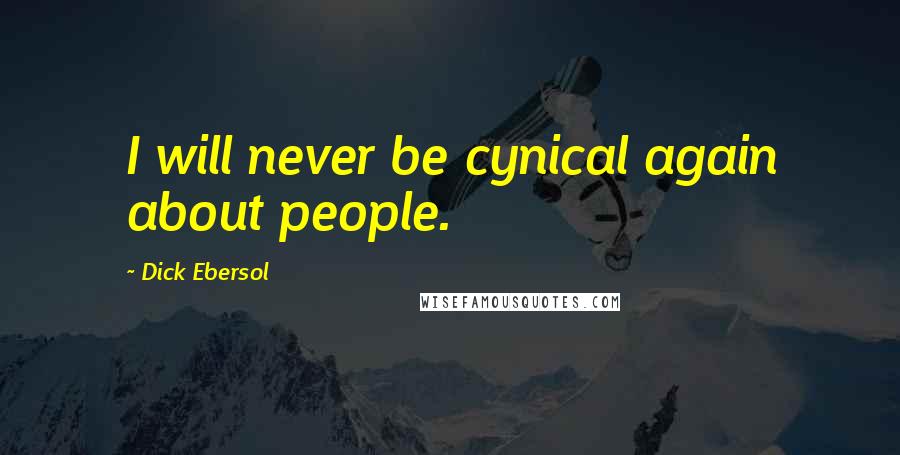 Dick Ebersol Quotes: I will never be cynical again about people.