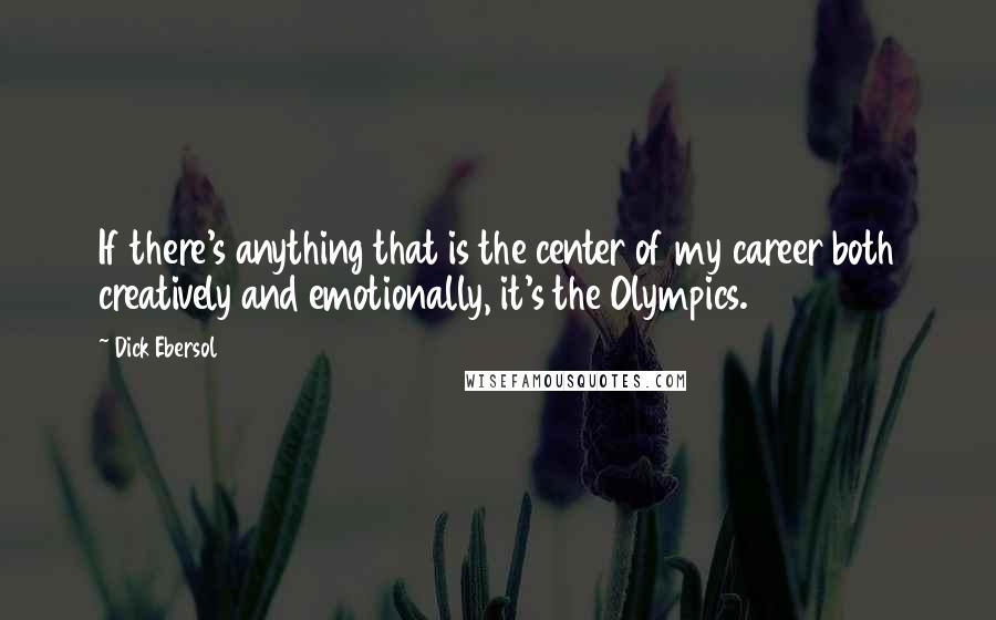 Dick Ebersol Quotes: If there's anything that is the center of my career both creatively and emotionally, it's the Olympics.