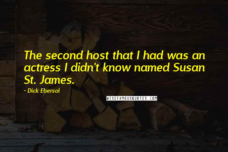 Dick Ebersol Quotes: The second host that I had was an actress I didn't know named Susan St. James.