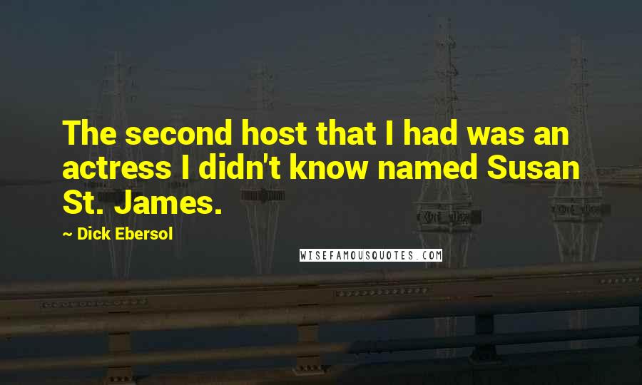 Dick Ebersol Quotes: The second host that I had was an actress I didn't know named Susan St. James.