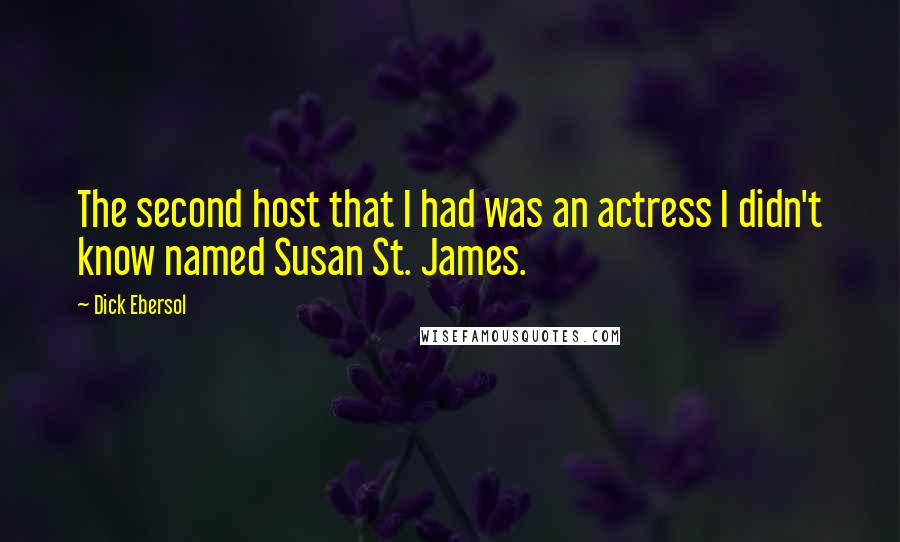 Dick Ebersol Quotes: The second host that I had was an actress I didn't know named Susan St. James.