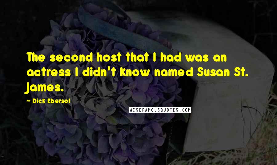 Dick Ebersol Quotes: The second host that I had was an actress I didn't know named Susan St. James.