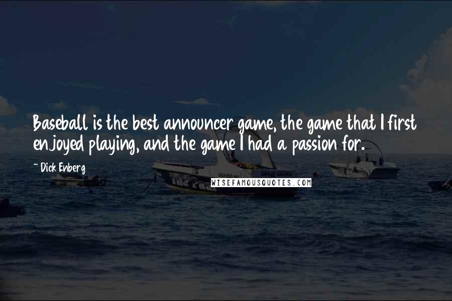Dick Enberg Quotes: Baseball is the best announcer game, the game that I first enjoyed playing, and the game I had a passion for.