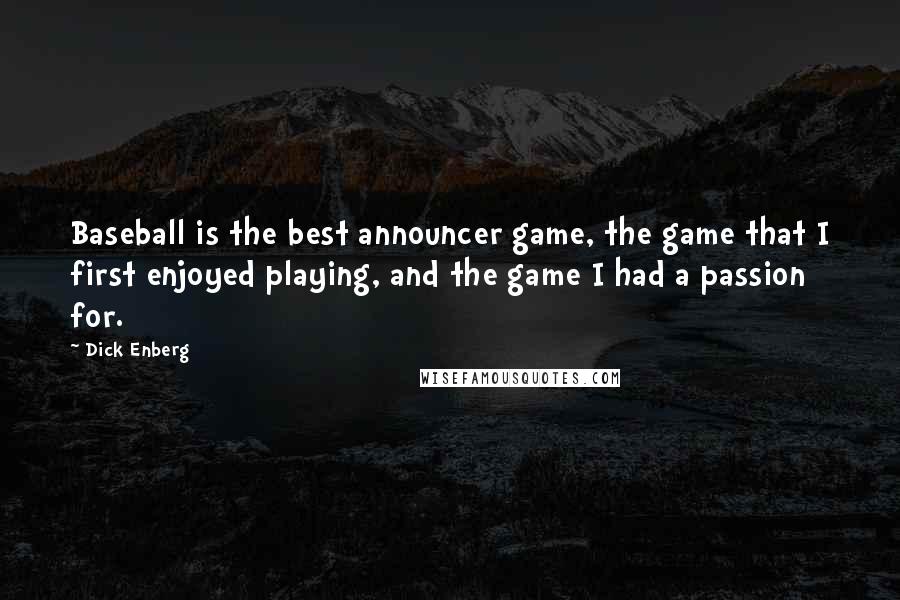 Dick Enberg Quotes: Baseball is the best announcer game, the game that I first enjoyed playing, and the game I had a passion for.