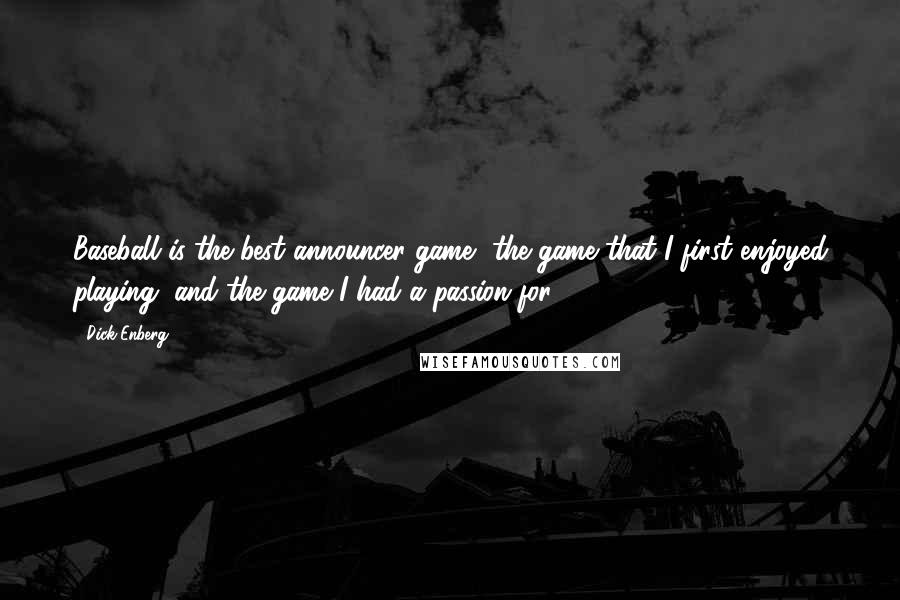Dick Enberg Quotes: Baseball is the best announcer game, the game that I first enjoyed playing, and the game I had a passion for.