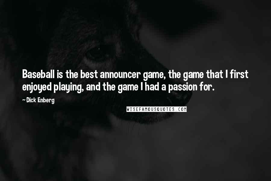 Dick Enberg Quotes: Baseball is the best announcer game, the game that I first enjoyed playing, and the game I had a passion for.