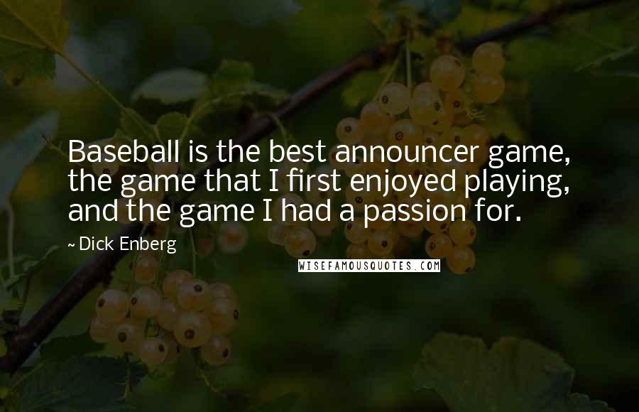 Dick Enberg Quotes: Baseball is the best announcer game, the game that I first enjoyed playing, and the game I had a passion for.