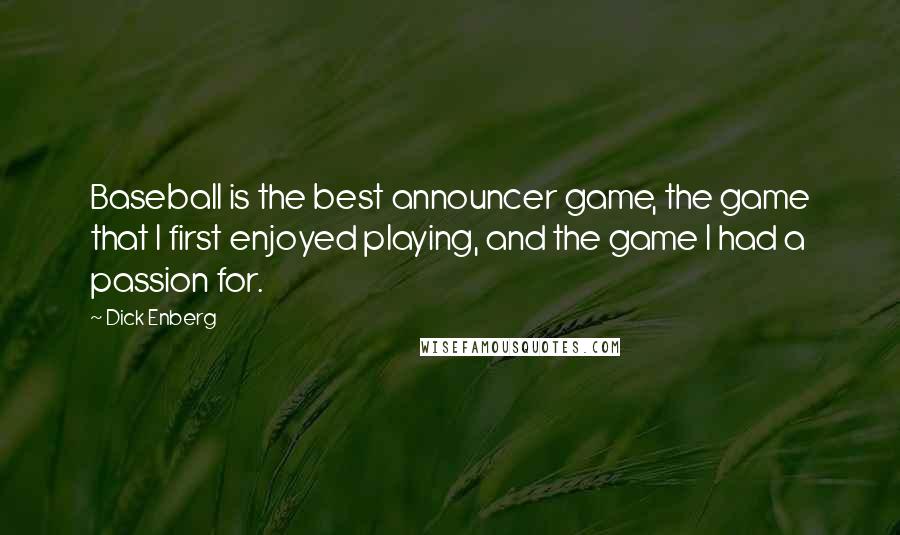 Dick Enberg Quotes: Baseball is the best announcer game, the game that I first enjoyed playing, and the game I had a passion for.