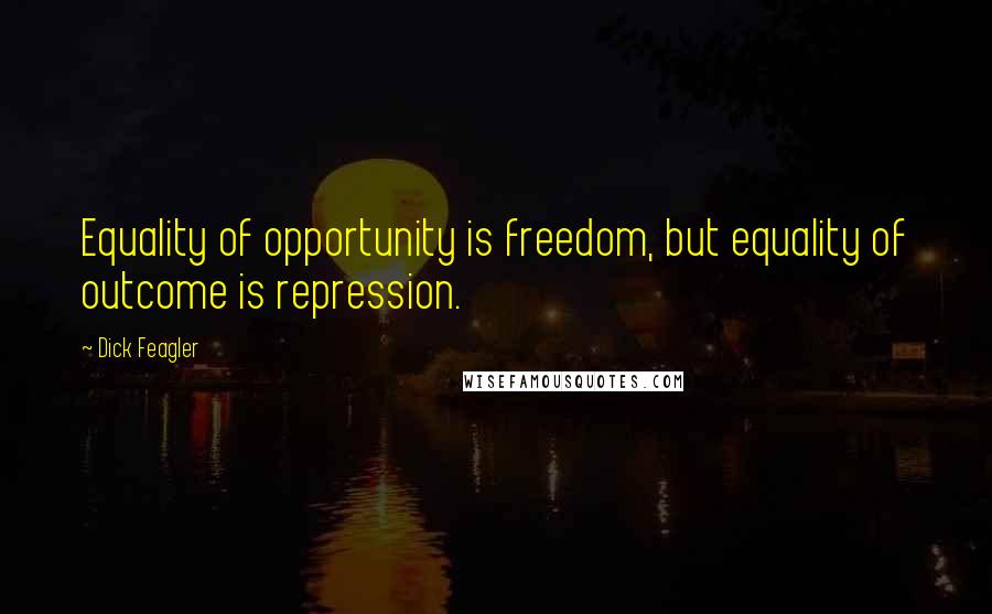 Dick Feagler Quotes: Equality of opportunity is freedom, but equality of outcome is repression.