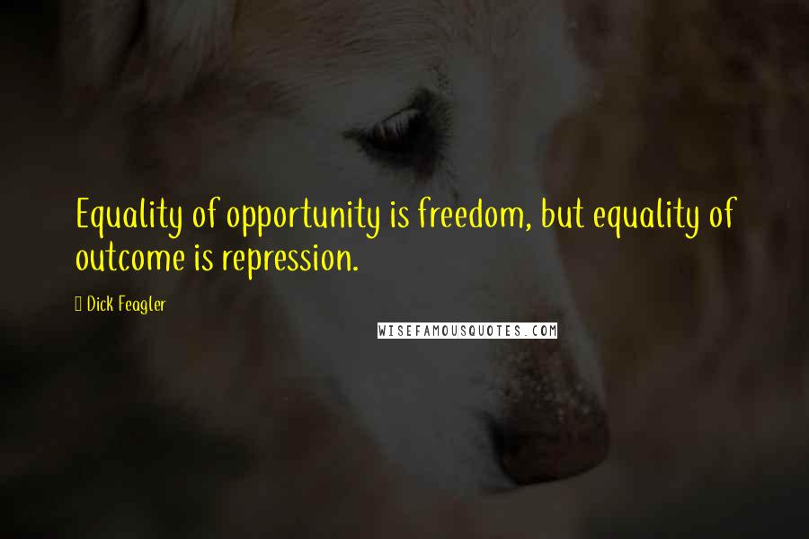 Dick Feagler Quotes: Equality of opportunity is freedom, but equality of outcome is repression.