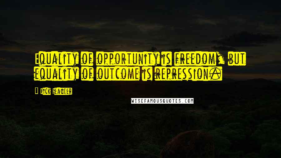 Dick Feagler Quotes: Equality of opportunity is freedom, but equality of outcome is repression.