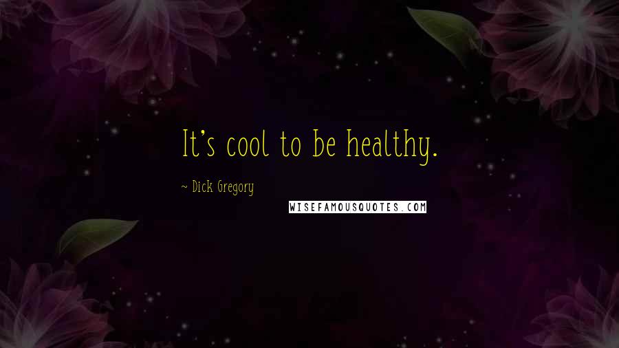Dick Gregory Quotes: It's cool to be healthy.