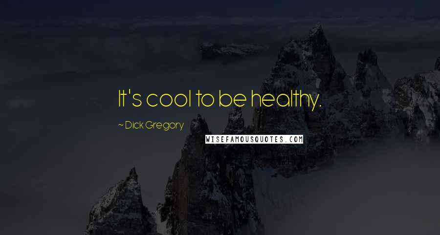 Dick Gregory Quotes: It's cool to be healthy.