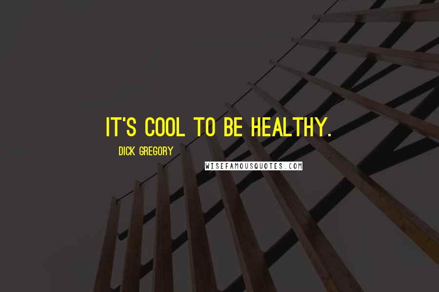 Dick Gregory Quotes: It's cool to be healthy.