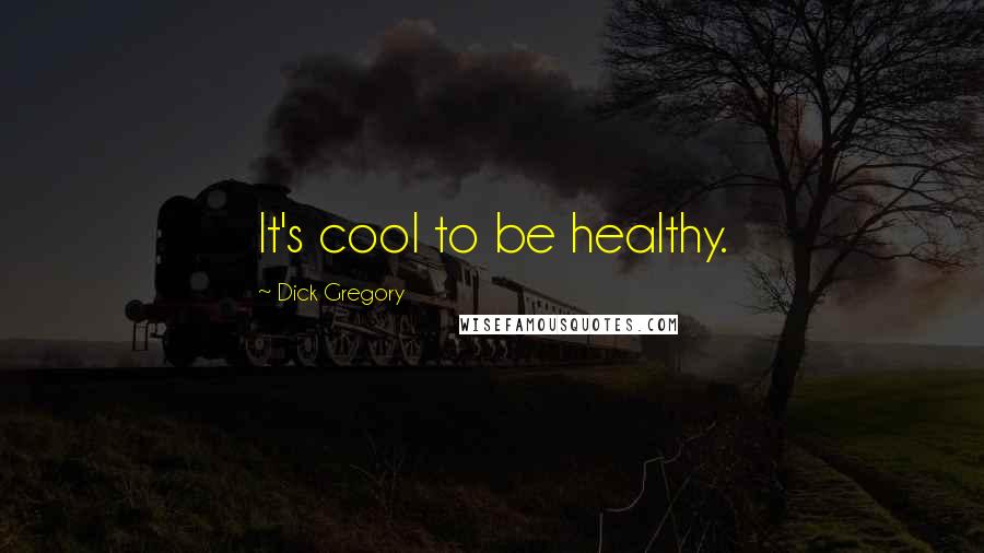 Dick Gregory Quotes: It's cool to be healthy.